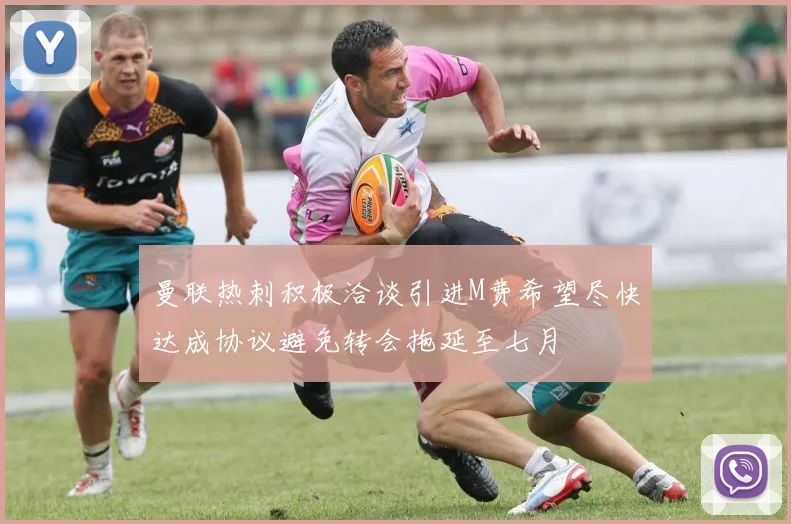 曼联热刺积极洽谈引进M费希望尽快达成协议避免转会拖延至七月